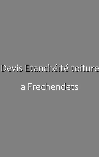 Devis Etanchéité toiture a Frechendets