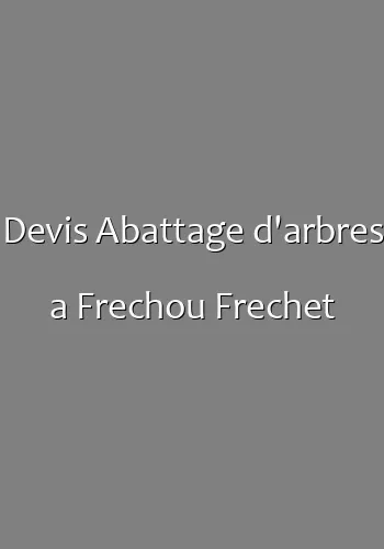 Devis Abattage d'arbres a Frechou Frechet