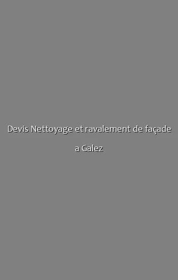 Devis Nettoyage et ravalement de façade a Galez