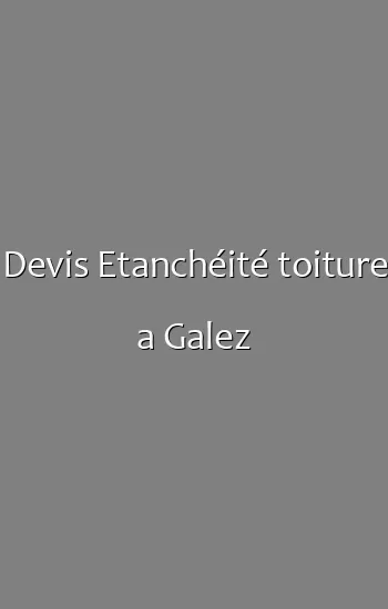 Devis Etanchéité toiture a Galez