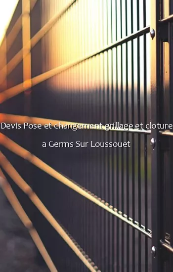 Devis Pose et changement grillage et cloture a Germs Sur Loussouet
