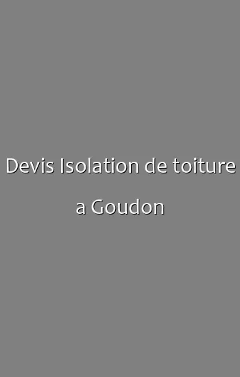 Devis Isolation de toiture a Goudon