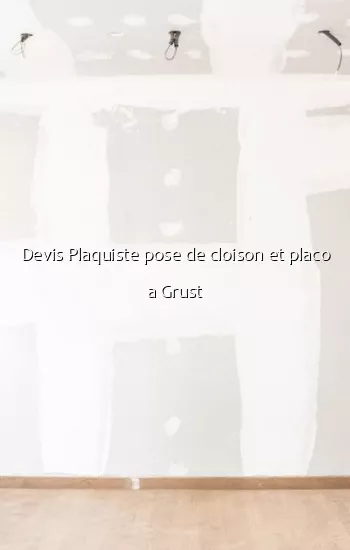 Devis Plaquiste pose de cloison et placo a Grust