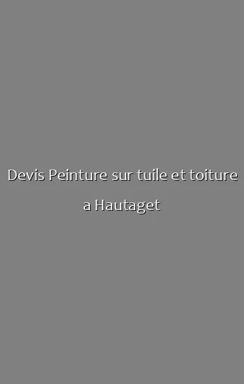 Devis Peinture sur tuile et toiture a Hautaget