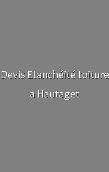 Devis Etanchéité toiture a Hautaget