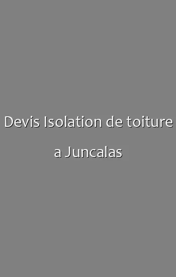 Devis Isolation de toiture a Juncalas