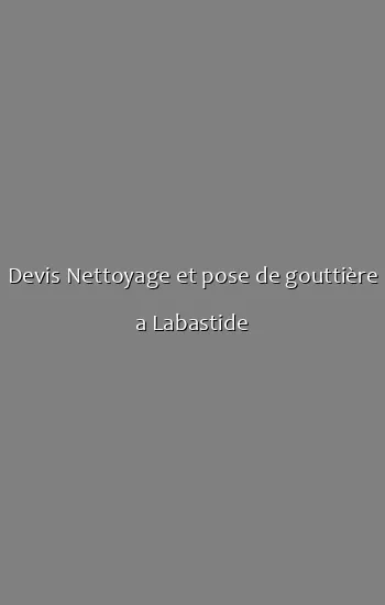 Devis Nettoyage et pose de gouttière a Labastide