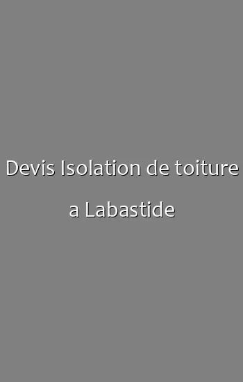 Devis Isolation de toiture a Labastide