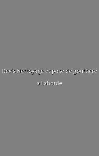 Devis Nettoyage et pose de gouttière a Laborde