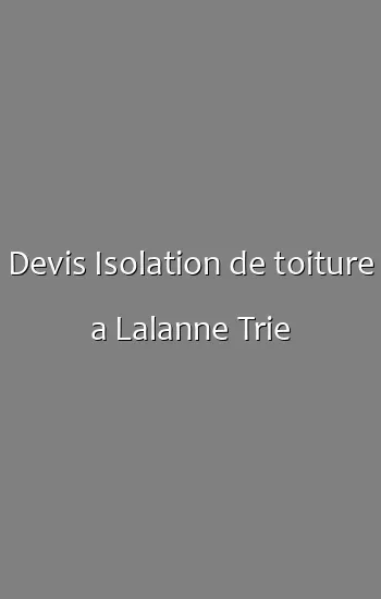 Devis Isolation de toiture a Lalanne Trie