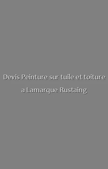Devis Peinture sur tuile et toiture a Lamarque Rustaing