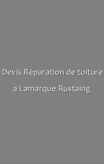 Devis Réparation de toiture a Lamarque Rustaing