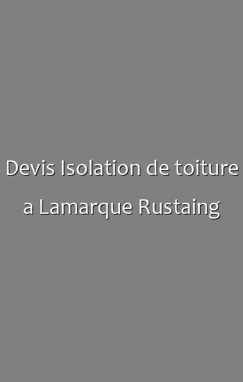 Devis Isolation de toiture a Lamarque Rustaing