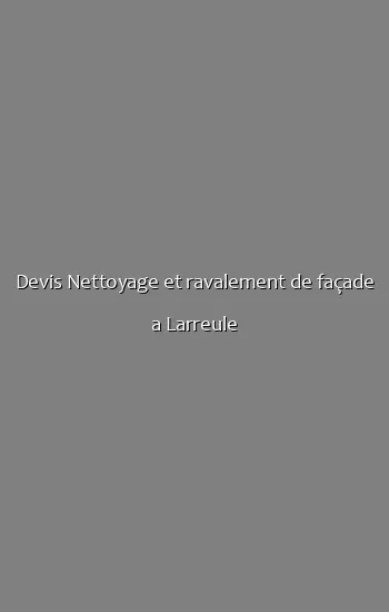 Devis Nettoyage et ravalement de façade a Larreule