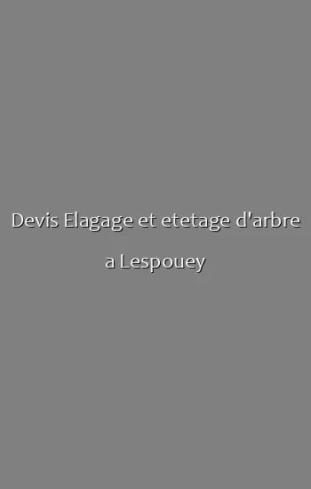 Devis Elagage et etetage d'arbre a Lespouey