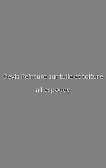 Devis Peinture sur tuile et toiture a Lespouey
