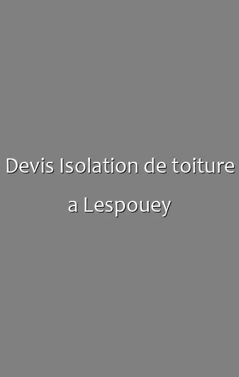 Devis Isolation de toiture a Lespouey