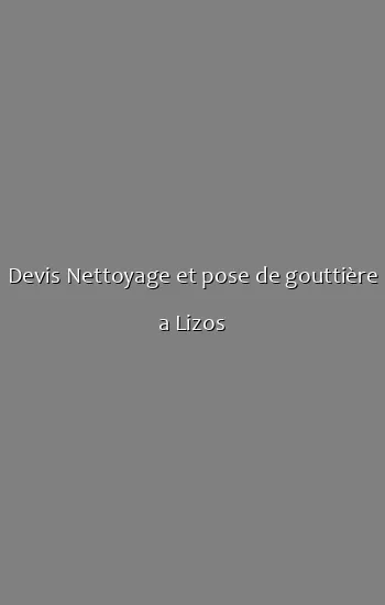 Devis Nettoyage et pose de gouttière a Lizos
