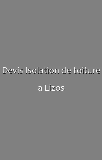 Devis Isolation de toiture a Lizos