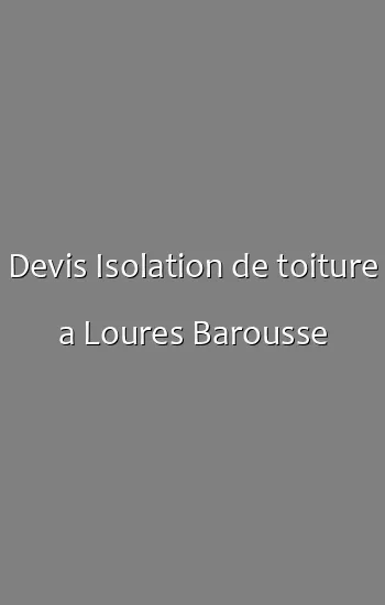 Devis Isolation de toiture a Loures Barousse