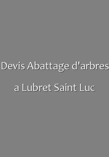 Devis Abattage d'arbres a Lubret Saint Luc