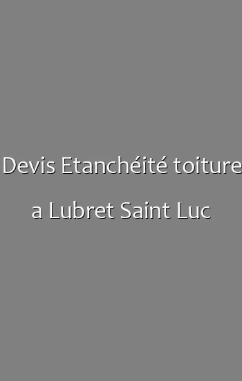 Devis Etanchéité toiture a Lubret Saint Luc