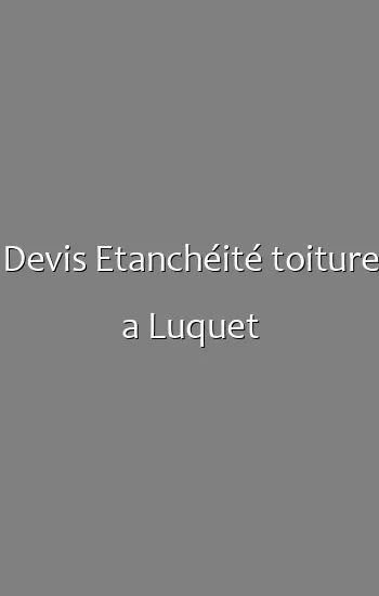 Devis Etanchéité toiture a Luquet