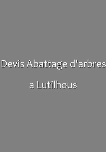 Devis Abattage d'arbres a Lutilhous