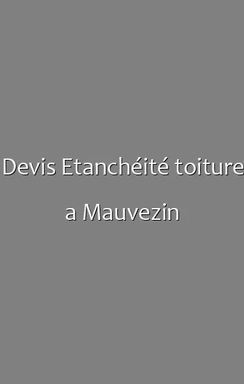 Devis Etanchéité toiture a Mauvezin