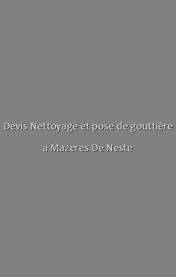 Devis Nettoyage et pose de gouttière a Mazeres De Neste