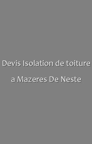 Devis Isolation de toiture a Mazeres De Neste