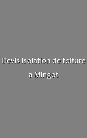 Devis Isolation de toiture a Mingot