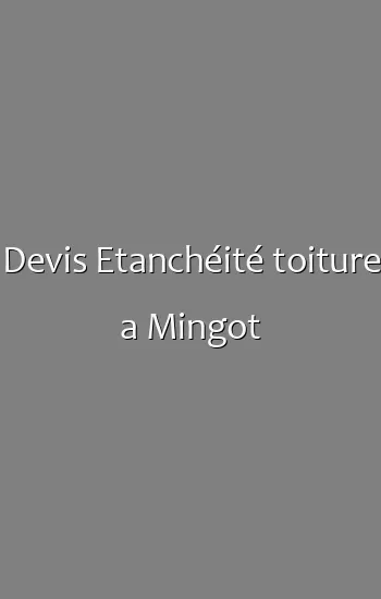 Devis Etanchéité toiture a Mingot