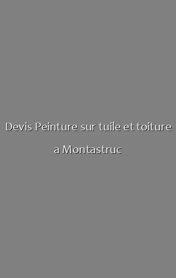 Devis Peinture sur tuile et toiture a Montastruc