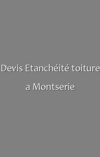 Devis Etanchéité toiture a Montserie