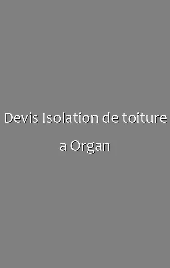 Devis Isolation de toiture a Organ