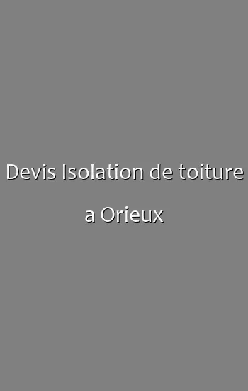 Devis Isolation de toiture a Orieux