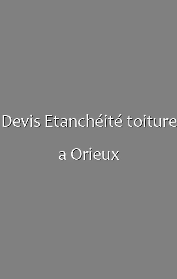 Devis Etanchéité toiture a Orieux