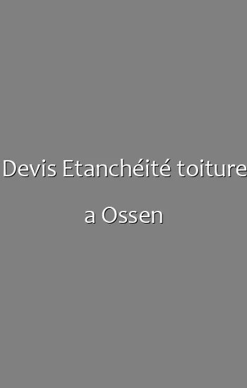 Devis Etanchéité toiture a Ossen