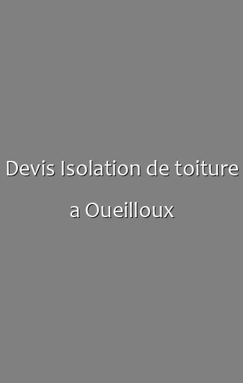 Devis Isolation de toiture a Oueilloux