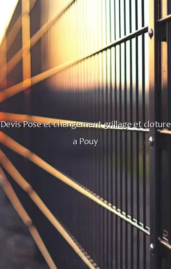Devis Pose et changement grillage et cloture a Pouy