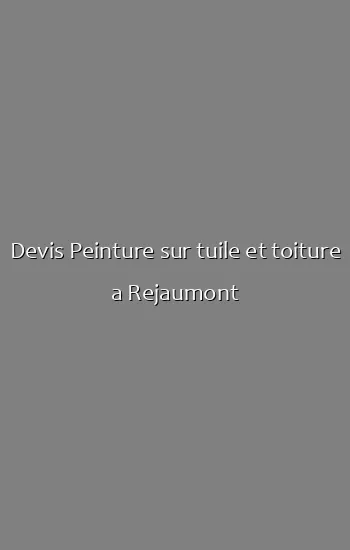 Devis Peinture sur tuile et toiture a Rejaumont