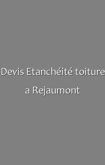 Devis Etanchéité toiture a Rejaumont