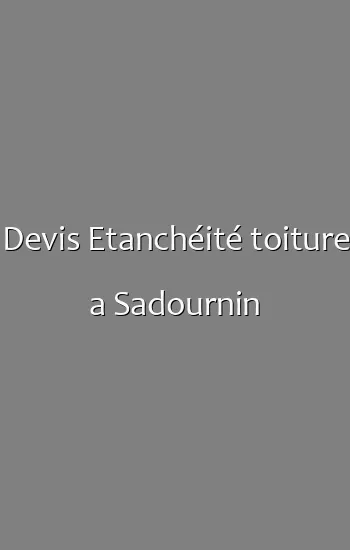 Devis Etanchéité toiture a Sadournin