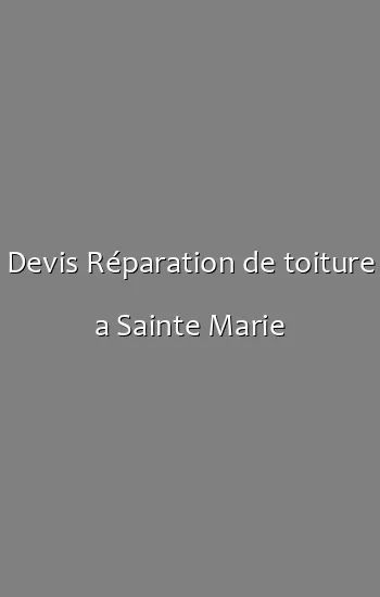 Devis Réparation de toiture a Sainte Marie