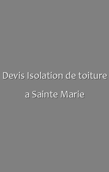 Devis Isolation de toiture a Sainte Marie