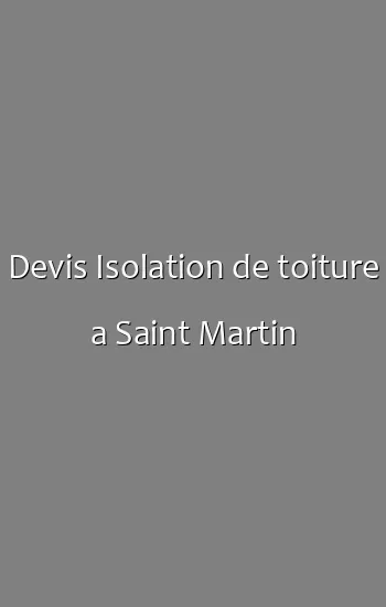 Devis Isolation de toiture a Saint Martin