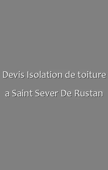 Devis Isolation de toiture a Saint Sever De Rustan