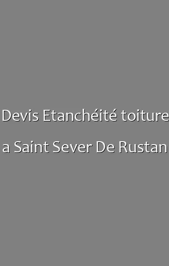 Devis Etanchéité toiture a Saint Sever De Rustan