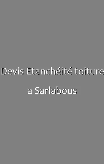 Devis Etanchéité toiture a Sarlabous